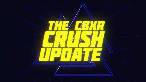 The CBXR Crush-ability Update