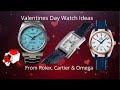 Rolex, Omega &amp; Cartier: Valentines Day Watch Ideas