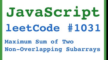 JSer - leetCode  in JavaScript #1031  Maximum Sum of Two Non-Overlapping Subarray the way to google