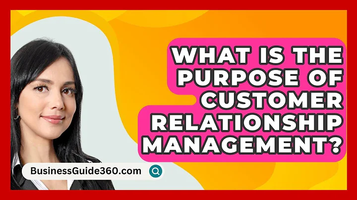 What Is The Purpose Of Customer Relationship Management? - BusinessGuide360.com