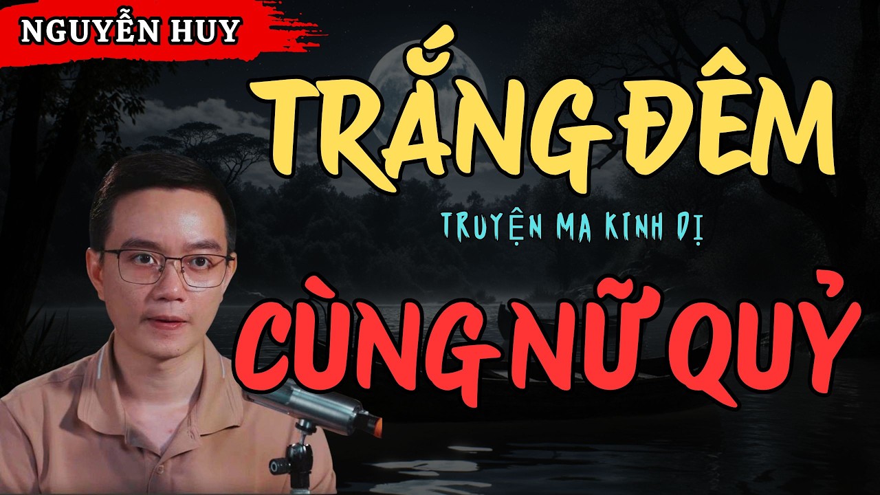 NGUYỄN HUY KỂ CHUYỆN MA: TRẮNG ĐÊM CÙNG NỮ QUỶ
