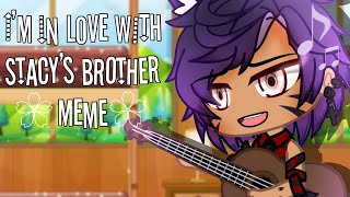 I’m in Love with Stacy’s Brother||Pt.1||Gacha Meme||Gacha club