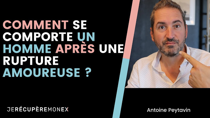 COMMENT SE COMPORTE UN HOMME APRÈS UNE RUPTURE AMOUREUSE ?
