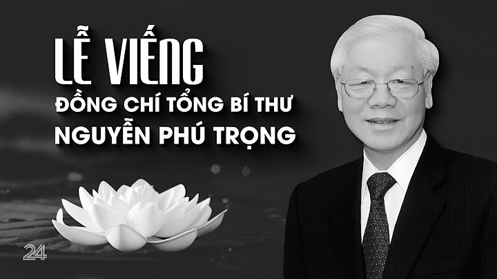 PHÁT LẠI:  LỄ VIẾNG ĐỒNG CHÍ TỔNG BÍ THƯ NGUYỄN PHÚ TRỌNG | Lộc Yêu Sử Việt