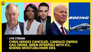 CHRIS HEDGES CANCELED, CANDACE OWENS GAG ORDER, BIDEN INTERFERES WITH ICC, BOEING WITNESS DIES