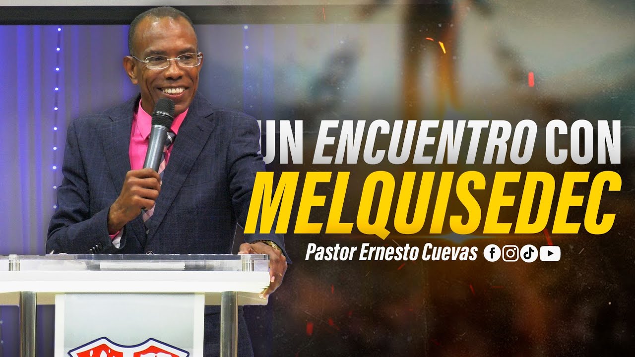 UN ENCUENTRO CON MELQUISEDEC | PASTOR ERNESTO CUEVAS | @Pastor Ernesto Cuevas