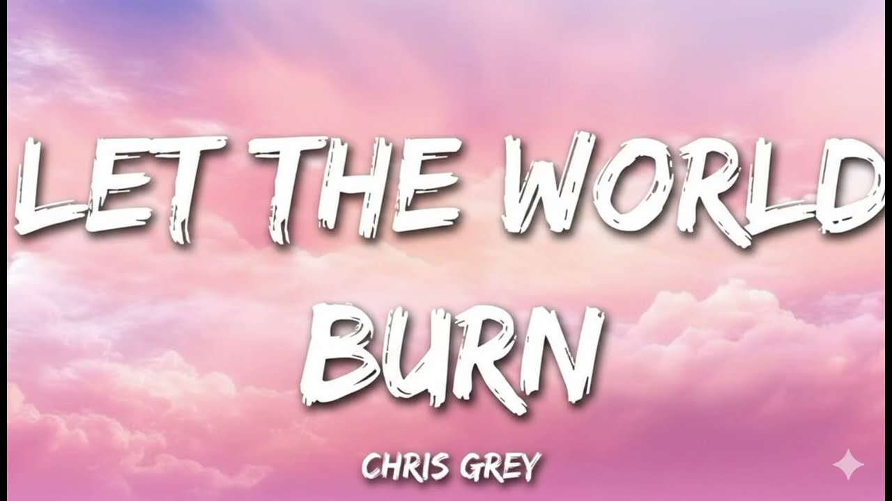 Let the world burn| Chris Grey ( lyrics)