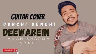 OONCHI OONCHI DEEWAREIN: Yaariyan 2 | Aman Sharma Guitar Cover | Arijit Singh Song