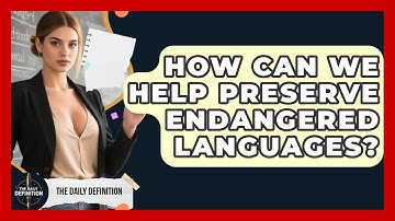 How Can We Help Preserve Endangered Languages? - The Daily Definition