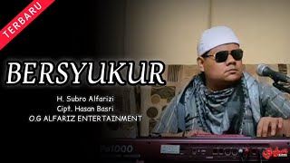 Bersyukur  ||  H. Subro Alfarizi  || Cipt. Hasan Basri  ||  O.G Alfariz Entertainment
