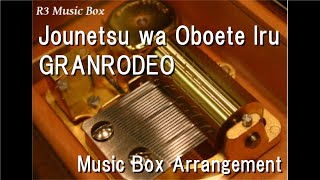 Jounetsu wa Oboete Iru/GRANRODEO [Music Box] (Anime \