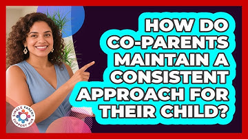 How Do Co-Parents Maintain A Consistent Approach For Their Child?