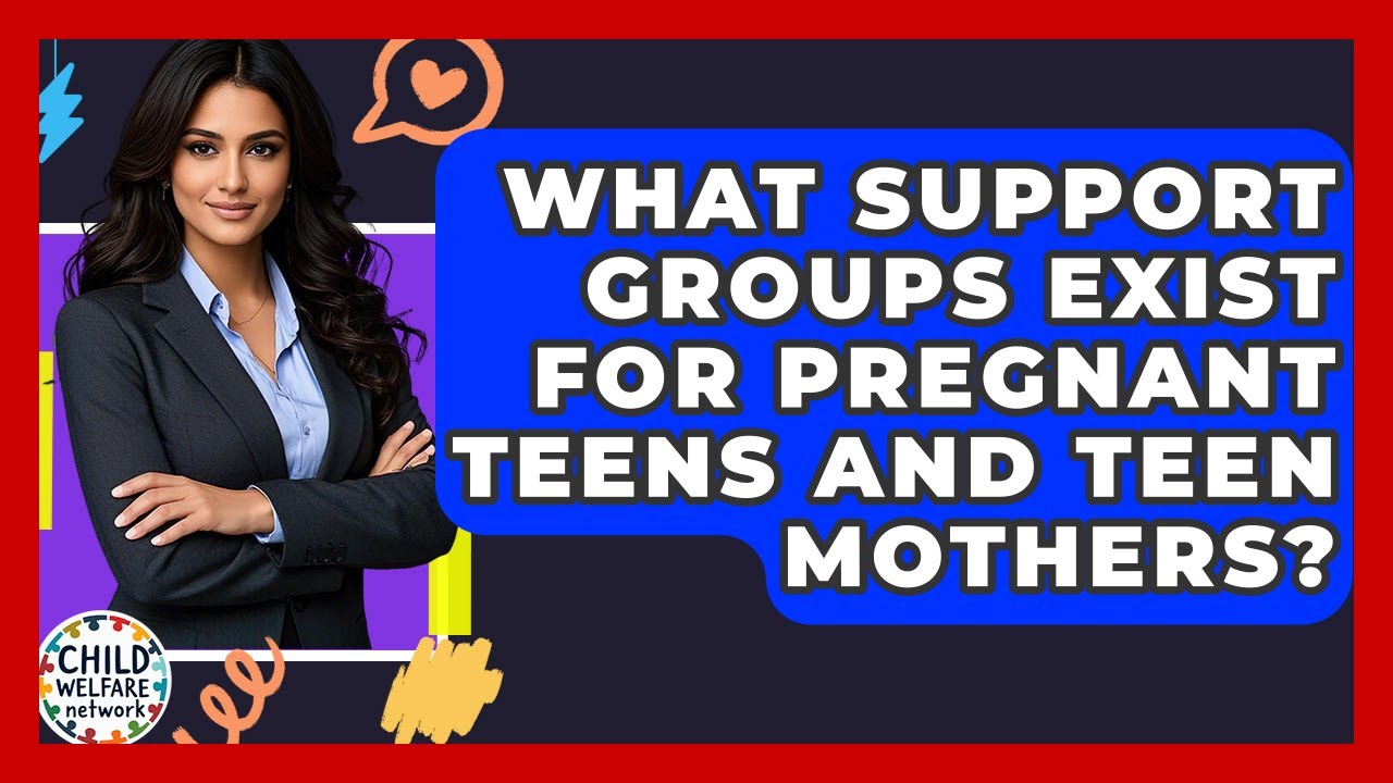 What Support Groups Exist For Pregnant Teens And Teen Mothers? - Child Welfare Network