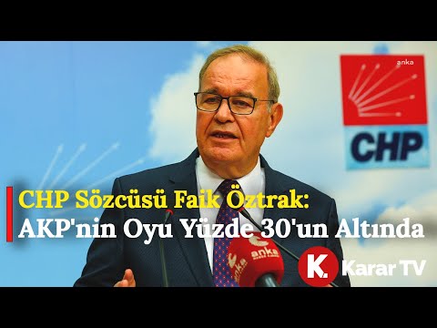 CHP Sözcüsü Faik Öztrak: AKP'nin Oyu Yüzde 30'un Altında