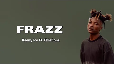 Keeny Ice Ft. Chief One - FRAZZ (Lyrics Video)