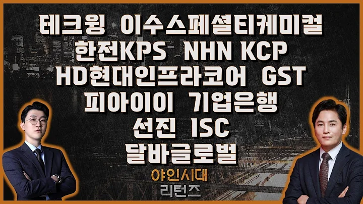 테크윙/이수스페셜티케미컬/한전KPS/​​NHN KCP/HD현대인프라코어/GST/피아이이/기업은행/선진/ISC/달바글로벌_[야인시대 리턴즈]