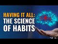 Having it all the science of habits