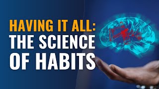Having It All: The Science of Habits