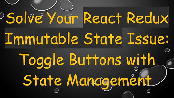 Solve Your React Redux Immutable State Issue: Toggle Buttons with State Management