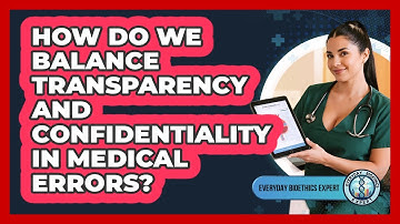 How Do We Balance Transparency And Confidentiality In Medical Errors? - Everyday Bioethics Expert