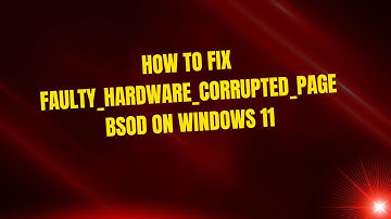 How to Fix FAULTY_HARDWARE_CORRUPTED_PAGE BSOD on Windows 11