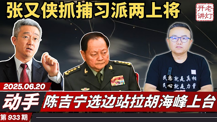 动手：张又侠抓捕习派两上将及40名将军，陈吉宁选边站拉胡海峰上台，胡春华突显上位节奏。《老灯开讲第933期》