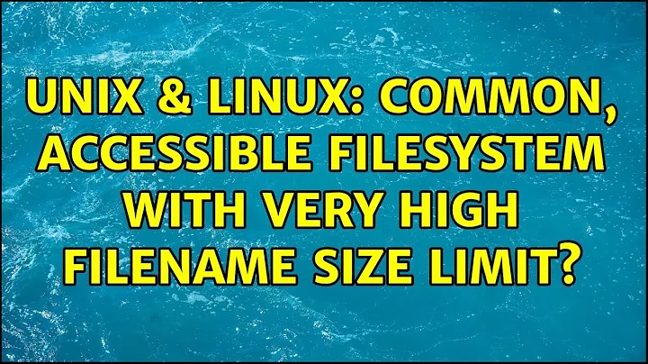 Unix & Linux: Common, accessible filesystem with very high filename size limit?