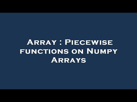 Array : Piecewise functions on Numpy Arrays