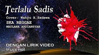 TERLALU SADIS - Cover Wahyu A. Sadewa versi SKA REGGAE Maulana Ardiansyah