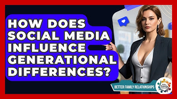 How Does Social Media Influence Generational Differences? - Better Family Relationships