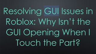 Resolving GUI Issues in Roblox: Why Isn’t the GUI Opening When I Touch the Part?