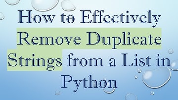 How to Effectively Remove Duplicate Strings from a List in Python