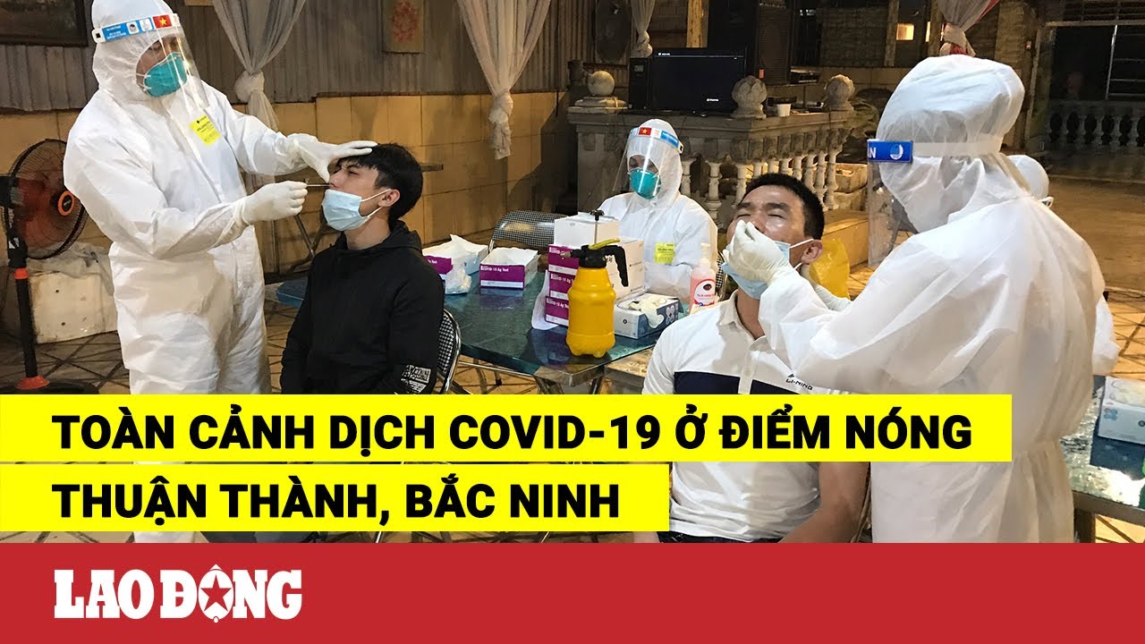 toàn cảnh bắc ninh 2022 Update Toàn cảnh dịch COVID-19 ở điểm nóng Thuận Thành, Bắc Ninh