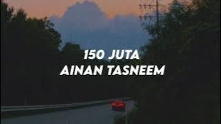 150 juta - Ainan Tasneem (𝐥𝐲𝐫𝐢𝐜)