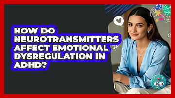 How Do Neurotransmitters Affect Emotional Dysregulation In ADHD? - Managing Your ADHD