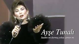 Ayşe Tunalı ~ Saatler mi durmuş yoksa zaman mı