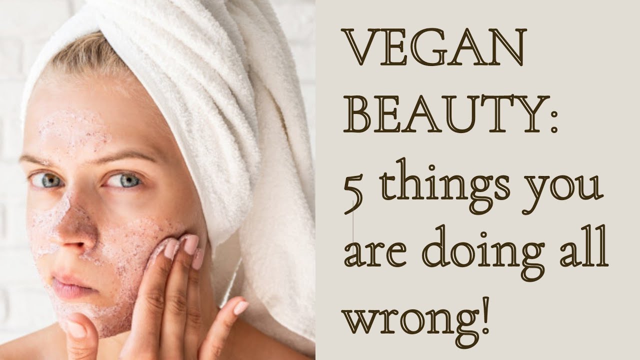 VEGAN BEAUTY: 5 things you are doing all wrong! 😨 Part I - YouTube