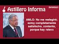 #AstilleroInforma|AMLO: No me reelegiré; estoy completamente satisfecho, contento, porque hay relevo
