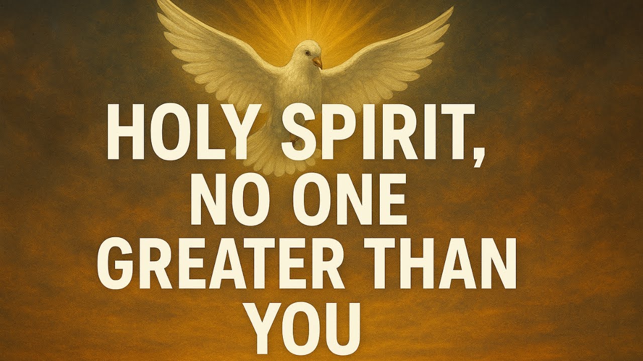 HOLY SPIRIT, NO ONE GREATER THAN YOU
