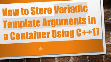 How to Store Variadic Template Arguments in a Container Using C+ + 17