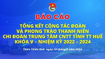 Báo Cáo Tổng Kết Công Tác Đoàn Và Phong Trào Thanh Niên Khóa V – Nhiệm Kỳ 2022 – 2024