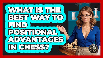 What Is The Best Way To Find Positional Advantages In Chess? - The Chess Codex