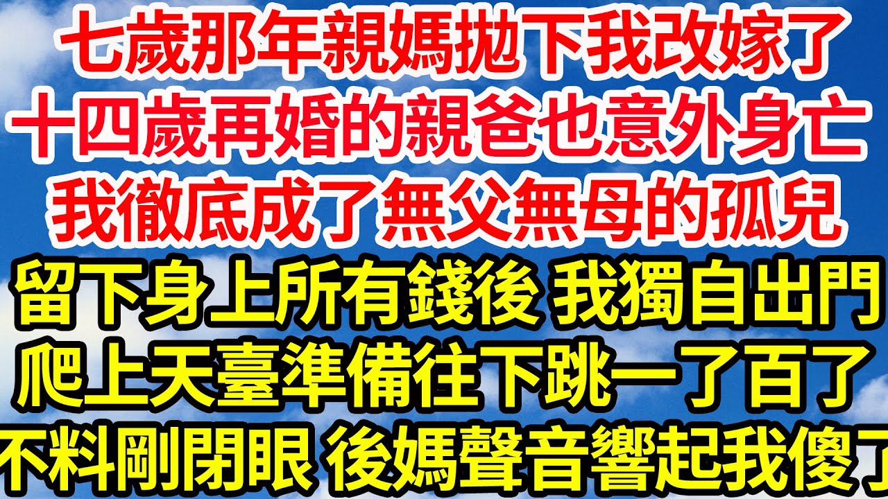 七歲那年親媽拋下我改嫁了，十四歲再婚的親爸也意外身亡，我徹底成了無父無母的孤兒，留下身上所有的錢後 我獨自出門，爬上天臺準備往下跳一了百了，不料剛閉眼後媽聲音響起我傻了||笑看人生情感生活