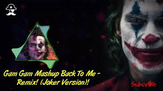 Gam Gam Mashup Back To Me - Remix Bass Bossted! (Joker Version)! #Joker