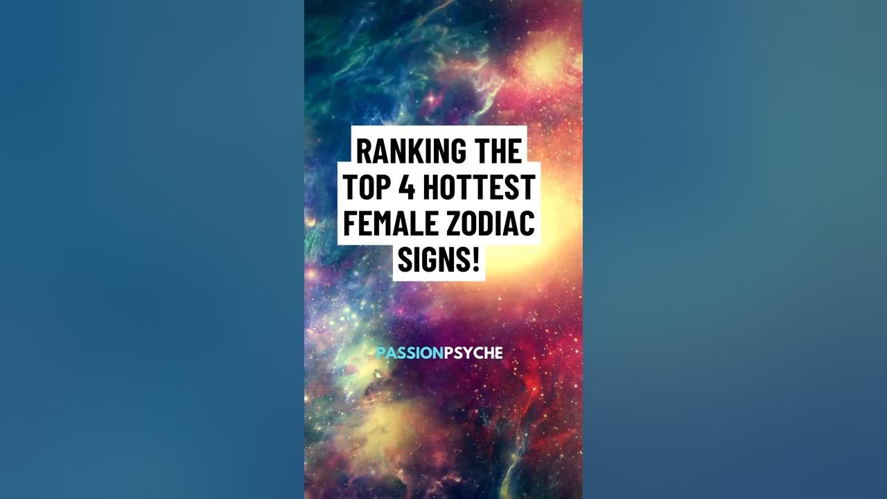 Ranking the Top 4 Hottest Female Zodiac Signs!zodiac astrology 