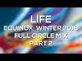 LIFE - Equinox: Winter 2018 Full Circle Mix Part 2 [Ravalle, JD, GenX, Glae, Ryker, &amp; Alpha Swine]