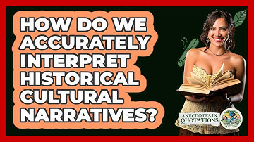 How Do We Accurately Interpret Historical Cultural Narratives? - Anecdotes in Quotation
