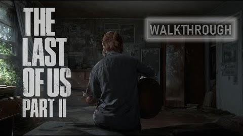 [Last of Us Part II] Walkthrough 07 - Packing Up