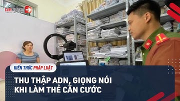 Hướng Dẫn Thu Thập Giọng Nói, ADN Khi Làm Thẻ Căn Cước | LuatVietnam
