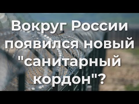 Вокруг России появился новый санитарный кордон? Вокруг России появился новый санитарный кордон?